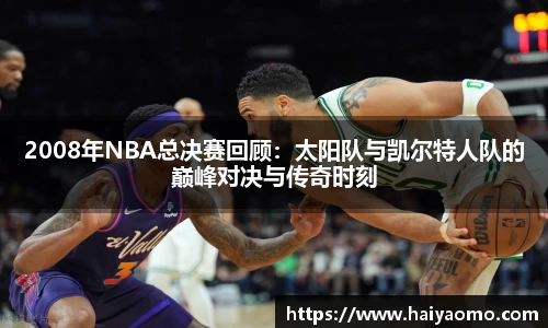 2008年NBA总决赛回顾：太阳队与凯尔特人队的巅峰对决与传奇时刻
