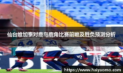 仙台维加泰对鹿岛鹿角比赛前瞻及胜负预测分析