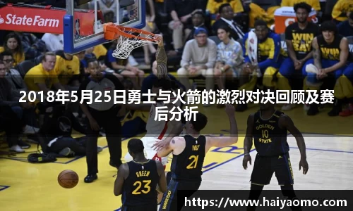 2018年5月25日勇士与火箭的激烈对决回顾及赛后分析